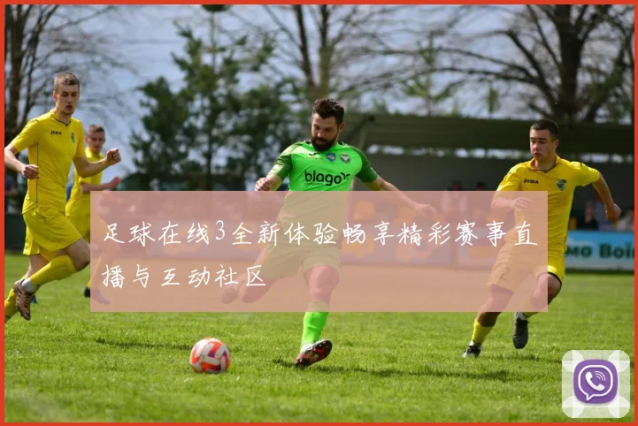 足球在线3全新体验畅享精彩赛事直播与互动社区